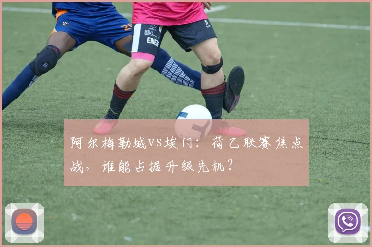 阿尔梅勒城vs埃门：荷乙联赛焦点战，谁能占据升级先机？